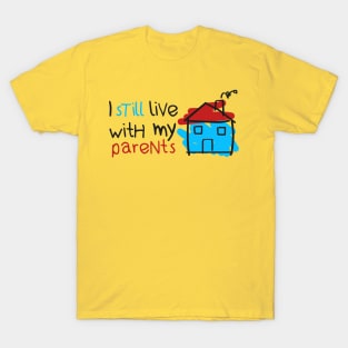 I still live with my parents T-Shirt